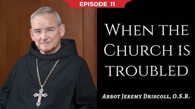 Abbot Jeremy spiritual and catechetical reflections, episode 11, When the Church is Troubled