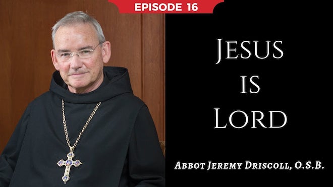 Abbot Jeremy spiritual and catechetical reflections, episode 16, Jesus is Lord