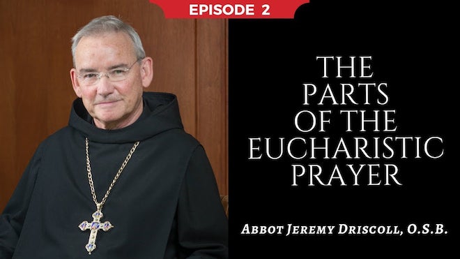 Abbot Jeremy spiritual and catechetical reflections, episode 2, The Parts of the Eucharistic Prayer