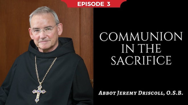 Abbot Jeremy spiritual and catechetical reflections, episode 3, Communion in the Sacrifice