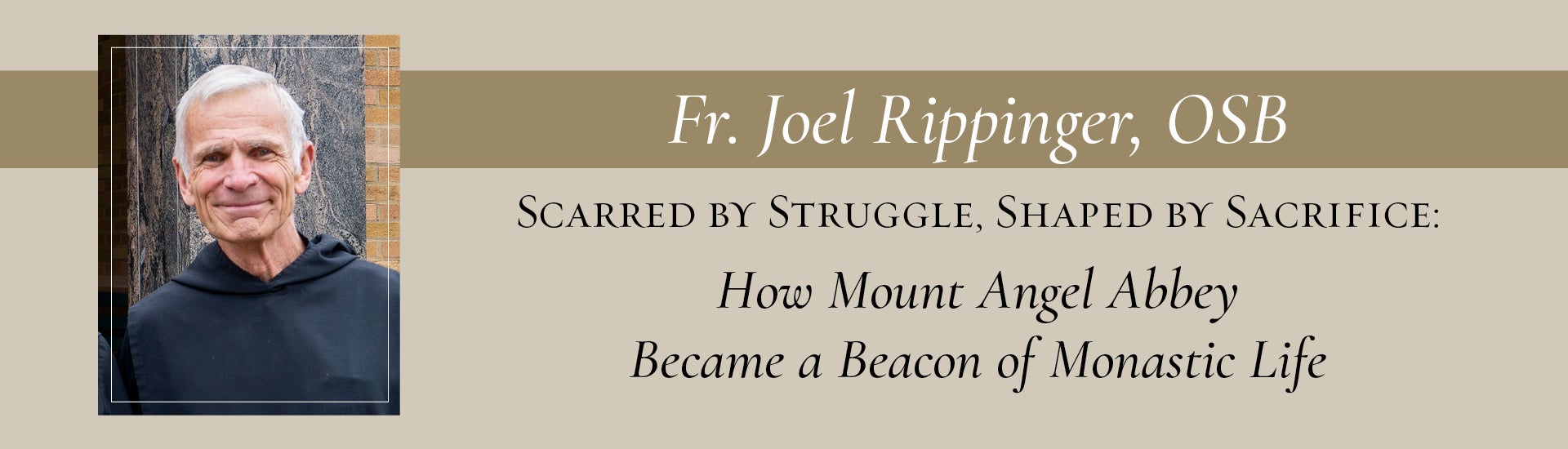 Fr. Joel Rippinger, OSB Scarred by Struggle, Shaped by Sacrifice: How Mount Angel Abbey Became a Beacon of Monastic Life