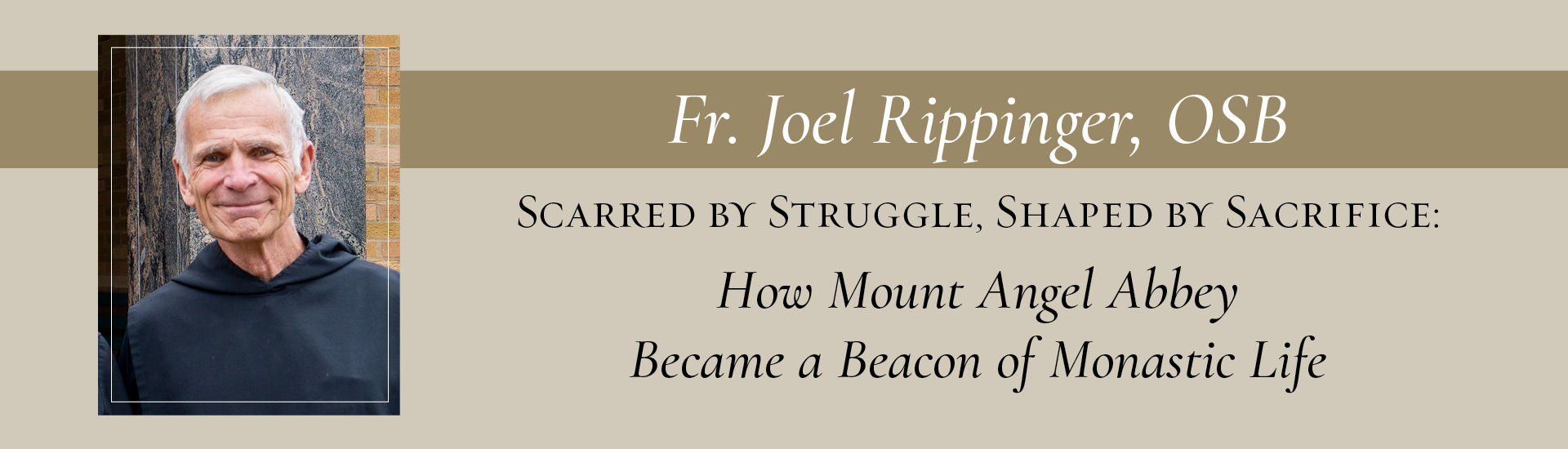 Fr. Joel Rippinger, OSB Scarred by Struggle, Shaped by Sacrifice: How Mount Angel Abbey Became a Beacon of Monastic Life